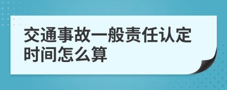 交通事故一般责任认定时间怎么算