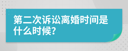 第二次诉讼离婚时间是什么时候？