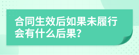 合同生效后如果未履行会有什么后果？