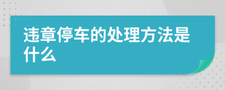 违章停车的处理方法是什么