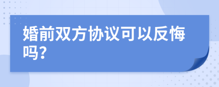 婚前双方协议可以反悔吗？