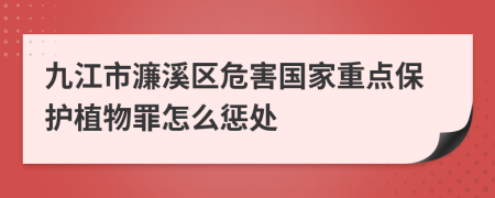 九江市濂溪区危害国家重点保护植物罪怎么惩处