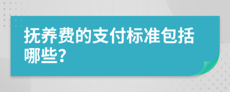 抚养费的支付标准包括哪些？