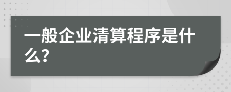 一般企业清算程序是什么？