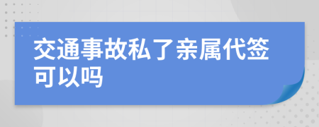 交通事故私了亲属代签可以吗