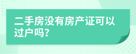二手房没有房产证可以过户吗？
