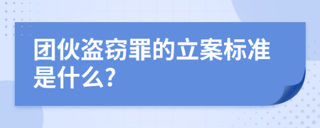 团伙盗窃罪的立案标准是什么?