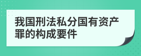 我国刑法私分国有资产罪的构成要件