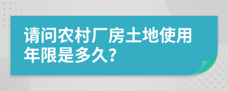 请问农村厂房土地使用年限是多久？