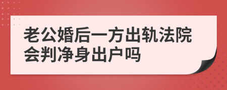 老公婚后一方出轨法院会判净身出户吗