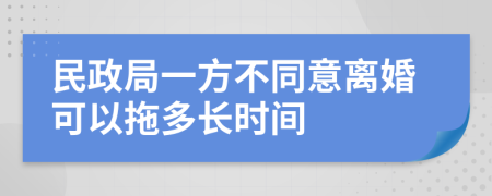 民政局一方不同意离婚可以拖多长时间