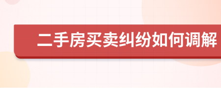 二手房买卖纠纷如何调解