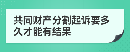 共同财产分割起诉要多久才能有结果