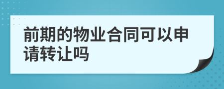 前期的物业合同可以申请转让吗