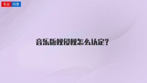 音乐版权侵权怎么认定？