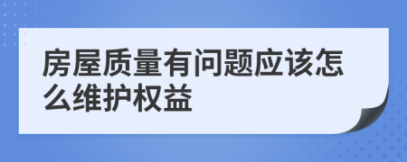 房屋质量有问题应该怎么维护权益