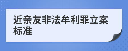 近亲友非法牟利罪立案标准