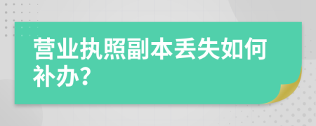 营业执照副本丢失如何补办？