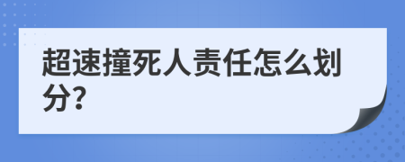 超速撞死人责任怎么划分？