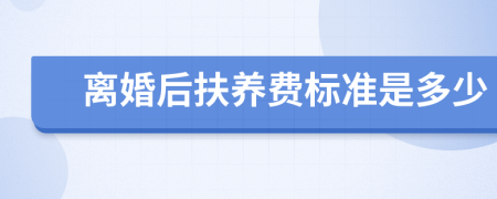 离婚后扶养费标准是多少