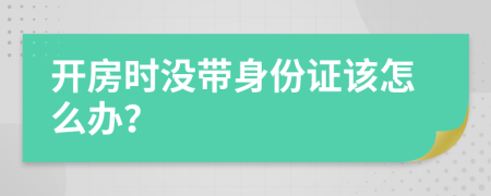 开房时没带身份证该怎么办？