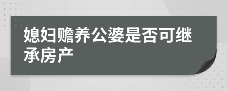 媳妇赡养公婆是否可继承房产