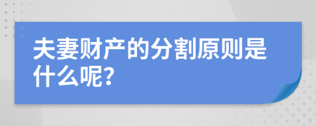 夫妻财产的分割原则是什么呢？