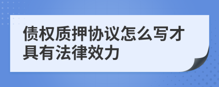 债权质押协议怎么写才具有法律效力