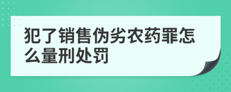 犯了销售伪劣农药罪怎么量刑处罚