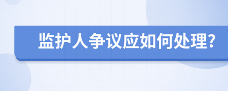 监护人争议应如何处理?