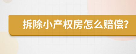 拆除小产权房怎么赔偿？