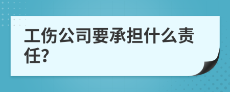 工伤公司要承担什么责任？