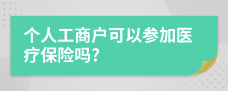 个人工商户可以参加医疗保险吗?