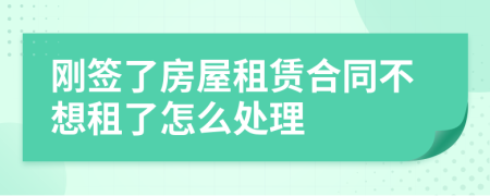 刚签了房屋租赁合同不想租了怎么处理