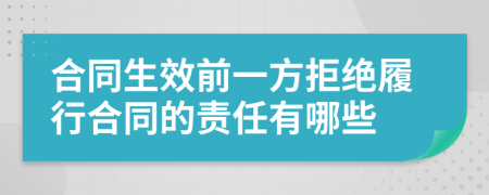 合同生效前一方拒绝履行合同的责任有哪些