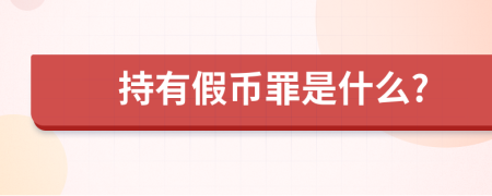 持有假币罪是什么?