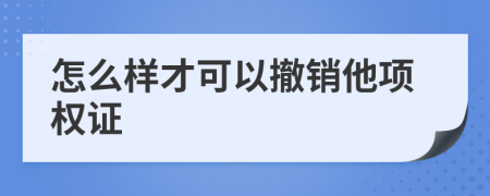 怎么样才可以撤销他项权证