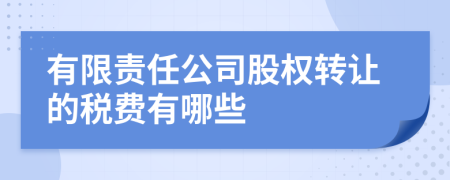 有限责任公司股权转让的税费有哪些