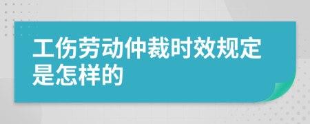 工伤劳动仲裁时效规定是怎样的