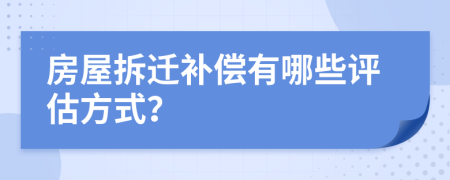 房屋拆迁补偿有哪些评估方式？