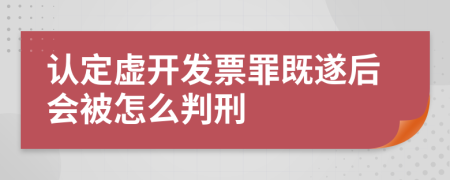 认定虚开发票罪既遂后会被怎么判刑