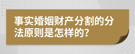 事实婚姻财产分割的分法原则是怎样的？