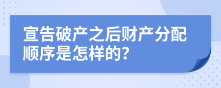 宣告破产之后财产分配顺序是怎样的？