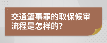 交通肇事罪的取保候审流程是怎样的？