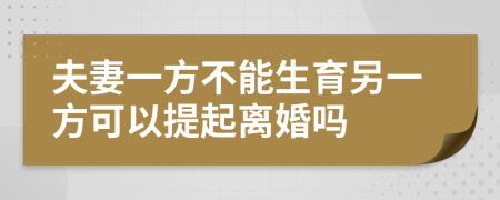 夫妻一方不能生育另一方可以提起离婚吗