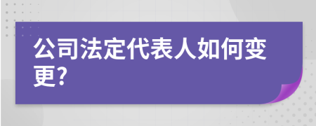 公司法定代表人如何变更?