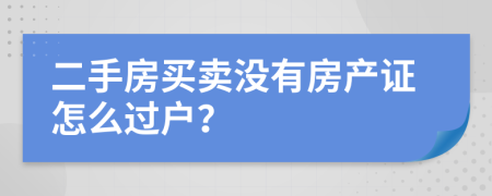 二手房买卖没有房产证怎么过户？