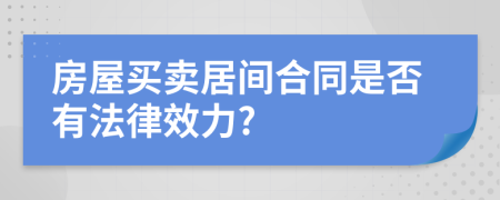 房屋买卖居间合同是否有法律效力?