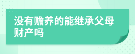 没有赡养的能继承父母财产吗