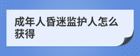 成年人昏迷监护人怎么获得